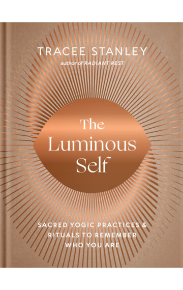The Luminous Self: Sacred Yogic Practices and Rituals to Remember Who You Are